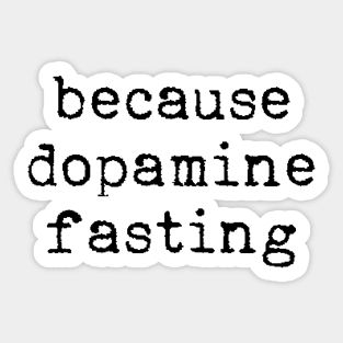 Because dopamine fasting Sticker